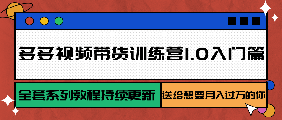 多多视频带货训练营1.0入门篇，全套系列教程持续更新，送给想要月入过万的你-冒泡网