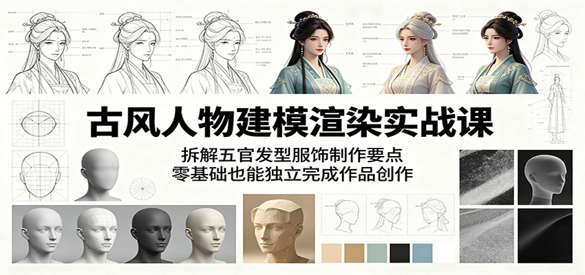 古风人物建模渲染实战课：拆解五官发型服饰制作要点，零基础也能独立完成作品创作-冒泡网