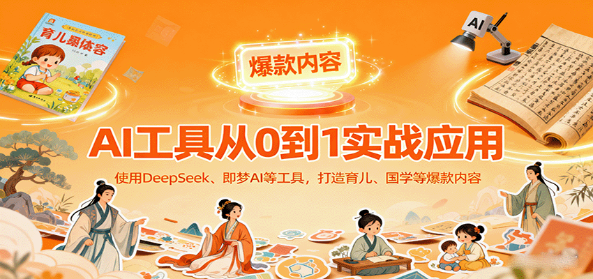 AI工具实战应用，零基础使用DeepSeek、即梦AI等打造育儿、国学等可变现的爆款作品-冒泡网
