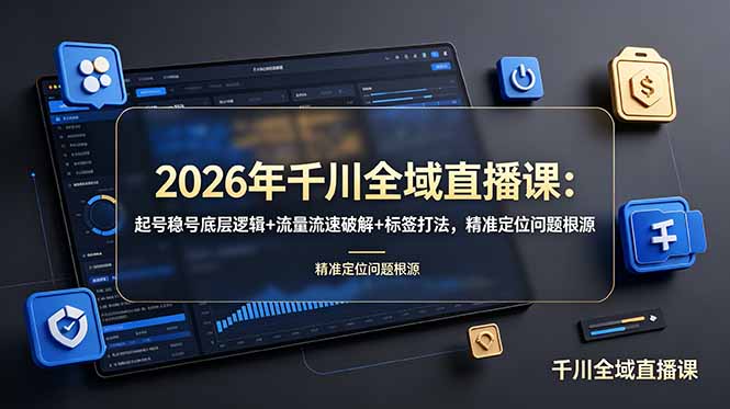 2026年千川全域直播课：起号稳号底层逻辑+流量流速破解+标签打法，精准定位问题根源-冒泡网