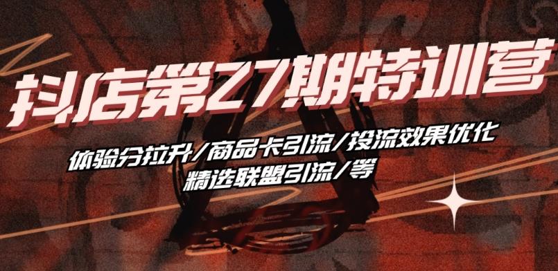 抖音小店·第27期特训营 体验分拉升/商品卡引流/投流效果优化/精选联盟引流/等-冒泡网