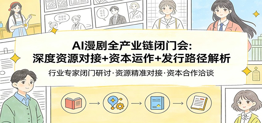 AI漫剧全产业链闭门会：深度资源对接+资本运作+发行路径解析-冒泡网