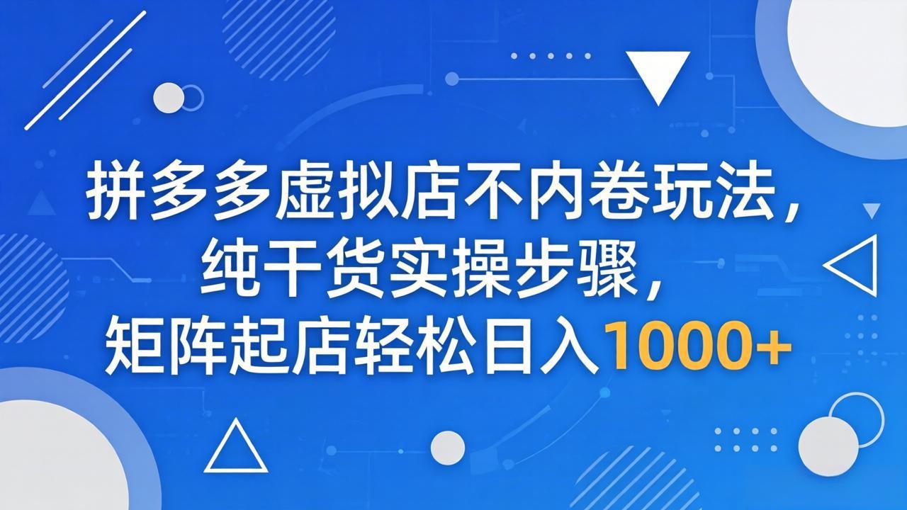 拼多多虚拟店不内卷玩法，纯干货实操步骤，矩阵起店轻松日入 1000+-冒泡网