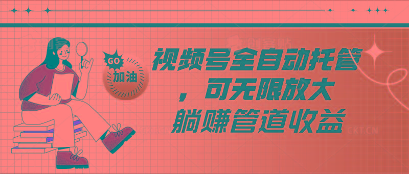 视频号全自动托管，有微信就能做的项目，可无限放大躺赚管道收益-冒泡网