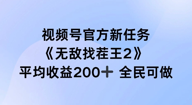 视频号官方新任务 ，无敌找茬王2， 单场收益200+全民可参与【揭秘】-冒泡网
