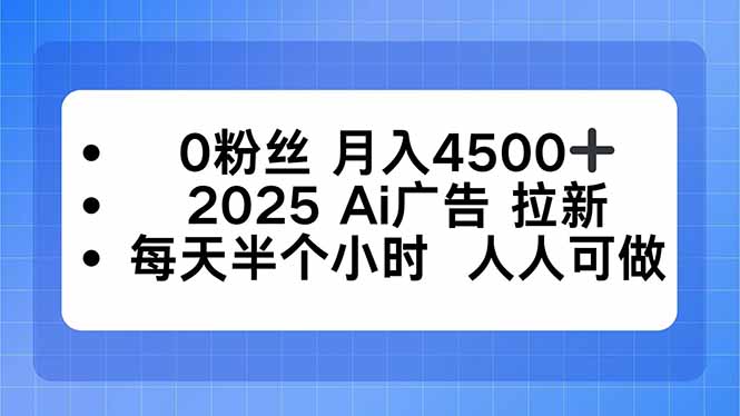 0粉丝 月入4500+，2025AI广告拉新，每天半个小时 人人可做-冒泡网