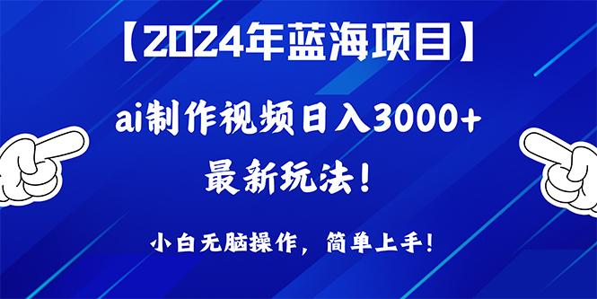 (10014期)2024年蓝海项目，通过ai制作视频日入3000+，小白无脑操作，简单上手！-冒泡网