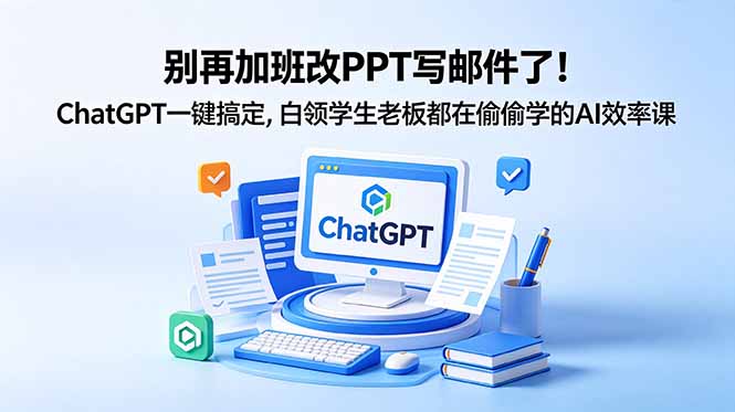819e65e5c2b620df49779a1fa0cd4c97.jpeg 别再加班改PPT写邮件了!ChatGPT一键搞定,白领学生老板都在偷偷学的AI效率课