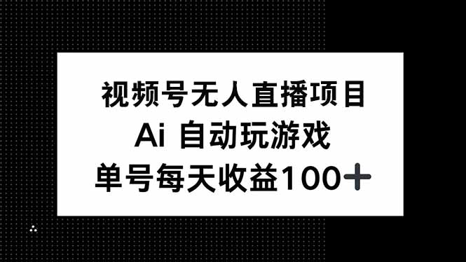 视频号无人直播项目，AI自动玩游戏，每天收益150+-冒泡网