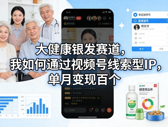 大健康银发赛道，我如何通过视频号线索型IP，单月变现百个-冒泡网