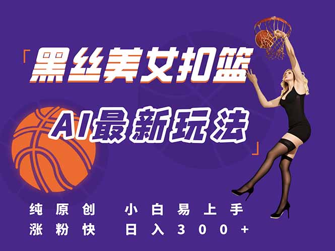 最新AI生成美女扣篮视频，纯原创，小白轻松上手掌握流量秘籍，日入300+-冒泡网