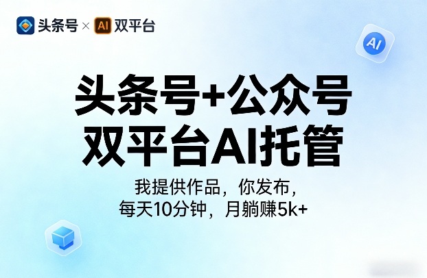 头条号+公众号双平台AI托管，我提供作品，你发布，每天10分钟，月躺賺5k+【揭秘】-冒泡网