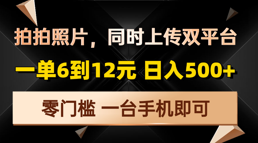 拍拍照片，同时上传双平台，一单6到12元，轻轻松松日入500+，零门槛，…-冒泡网