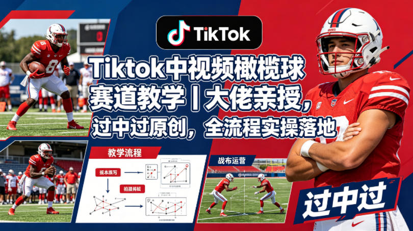 Tiktok中视频橄榄球赛道教学｜大佬亲授，过中过原创，全流程实操落地-冒泡网