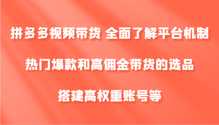 拼多多视频带货 全面了解平台机制、热门爆款和高佣金带货的选品，搭建高权重账号等-冒泡网