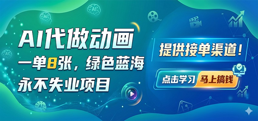 AI代做动画，一单8张，绿色蓝海，永不失业项目，提供接单渠道-冒泡网