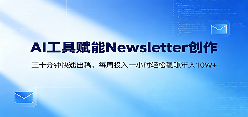 AI赋能Newsletter变现课：30分钟出内容，每周1小时年入10W+-冒泡网