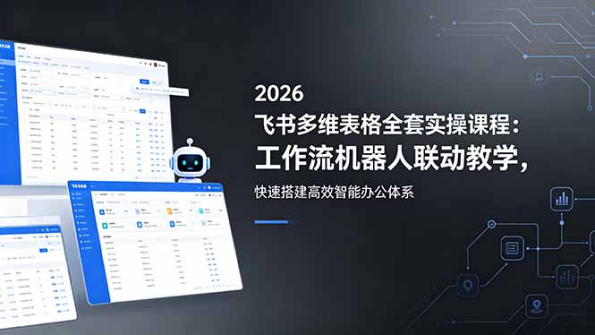 8ce7135b1ab6b2f493017f7fd1f6bdc3.jpeg 2026飞书多维表格全套实操课程:工作流机器人联动教学,快速搭建高效智能办公体系