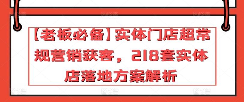 【老板必备】实体门店超常规营销获客，218套实体店落地方案解析-冒泡网