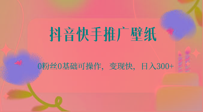 抖音快手推广壁纸，0粉丝0基础可操作，变现快，日入300+-冒泡网