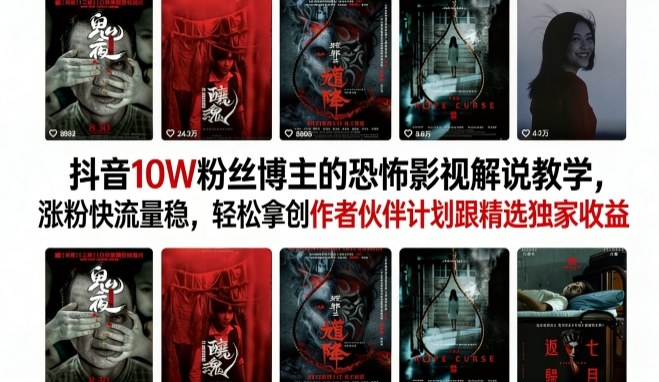 抖音10W粉丝博主的恐怖影视解说教学，涨粉快流量稳，轻松拿创作者伙伴计划跟精选独家收益-冒泡网