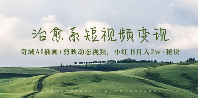 8e98070d8485a7938733f8f13dd770c9.jpeg 治愈系短视频变现:奇域AI插画+剪映动态视频,小红书月入2w+秘诀