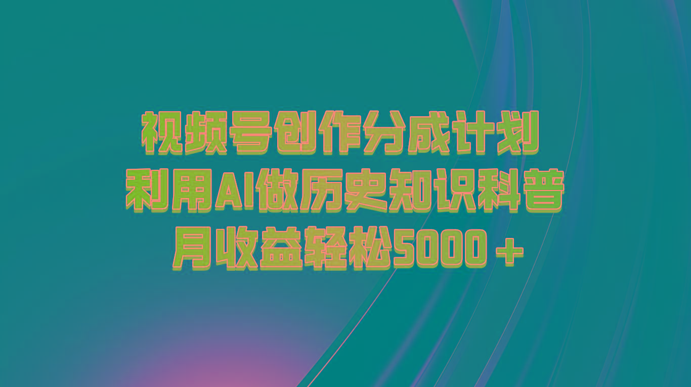 视频号创作分成计划 利用AI做历史知识科普 月收益轻松5000+-冒泡网