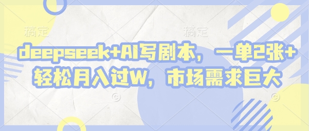 9427d0b2b20f60ae9356a678923909b9.jpeg deepseek+AI写剧本,一单2张+ 轻松月入过W,市场需求巨大