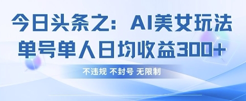 今日头条之AI美女玩法单号单人日均收益3张+，不违规 不封号 无限制-冒泡网