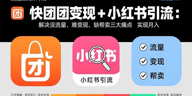 快团团变现+小红书引流：解决没流量、难变现、缺帮卖三大痛点 实现月入3w+-冒泡网