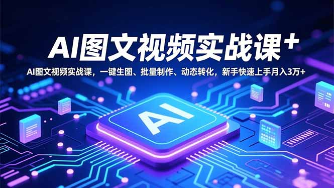 AI图文视频实战课，一键生图、批量制作、动态转化，新手快速上手月入3万+-冒泡网