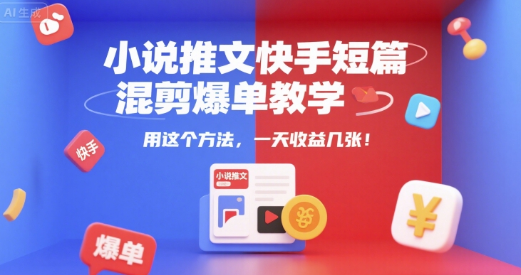 小说推文快手短篇混剪爆单教学，用这个方法，一天收益几张-冒泡网