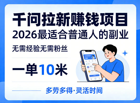 96d22b5572756322c5ea9d8c6779caf9.jpeg 一单10米,不少人都在找的千问拉新賺钱项目,无需经验无需粉丝,2026最适合普通人副业