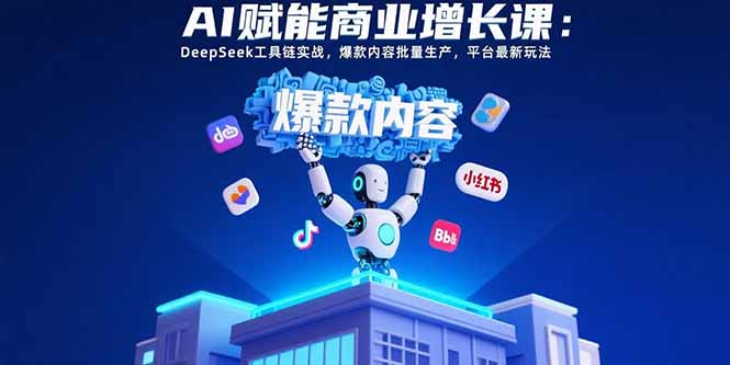AI赋能商业增长课：DeepSeek工具链实战，爆款内容批量生产，平台最新玩法-冒泡网