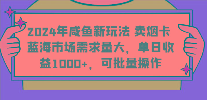 2024年咸鱼新玩法 卖烟卡 蓝海市场需求量大,单日收益1000+,可批量操作-冒泡网