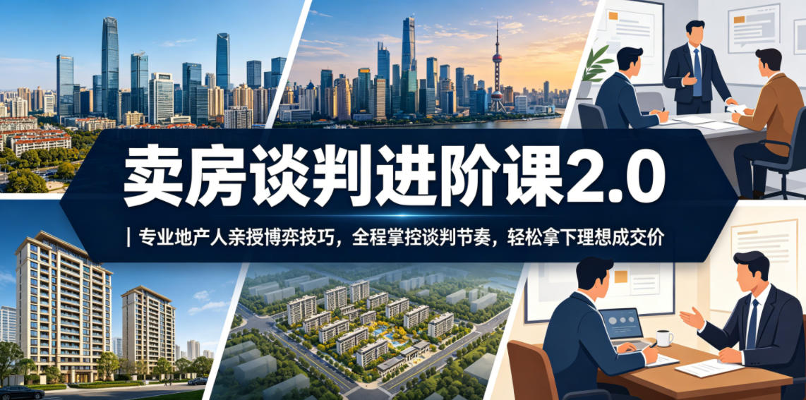 9b53fe0decd5e4162bedae9ec145795d.jpeg 卖房谈判进阶课2.0|专业地产人亲授博弈技巧,全程掌控谈判节奏,轻松拿下理想成交价