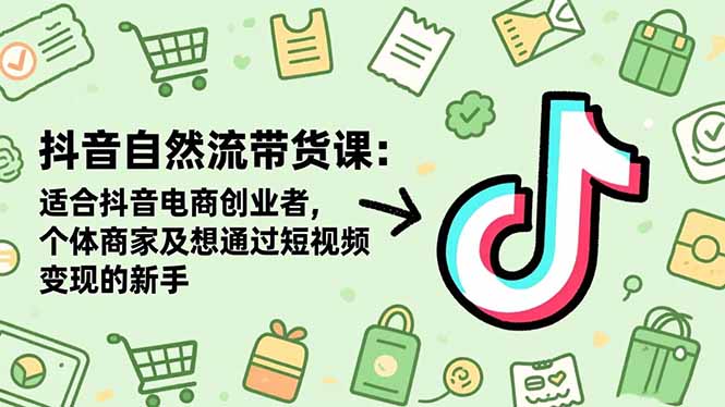 抖音自然流带货课：适合抖音电商创业者,个体商家及想通过短视频变现的新手-冒泡网