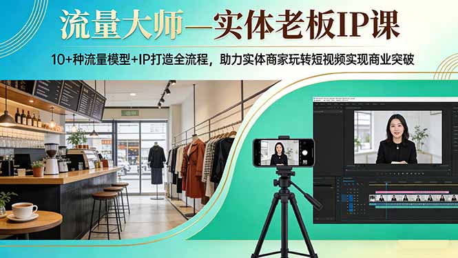 9d8a51e6b030018a8b48878397c1000b.jpeg 流量大师—实体老板IP课:10+种流量模型+IP打造全流程,助力实体商家玩转短视频实现商业突破