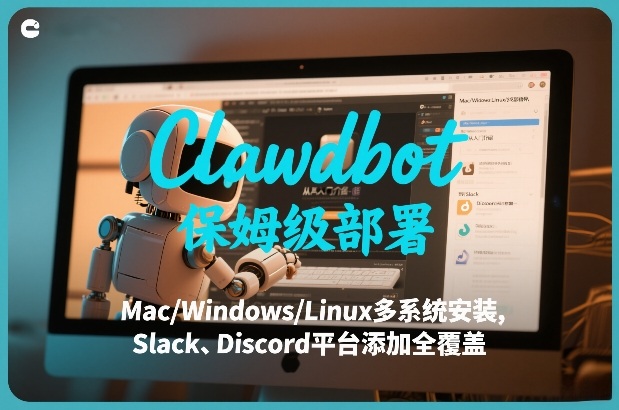 Clawdbot保姆级部署，从入门介绍、Mac/Windows/Linux多系统安装，到Slack、Discord平台添加全覆盖-冒泡网