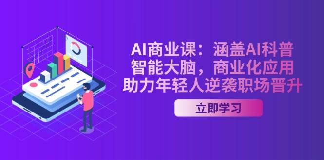 AI商业课：涵盖AI科普，智能大脑，商业化应用，助力年轻人逆袭职场晋升-冒泡网