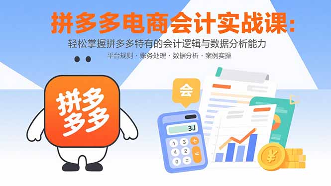拼多多电商会计实战课：轻松掌握拼多多特有的会计逻辑与数据分析能力-冒泡网