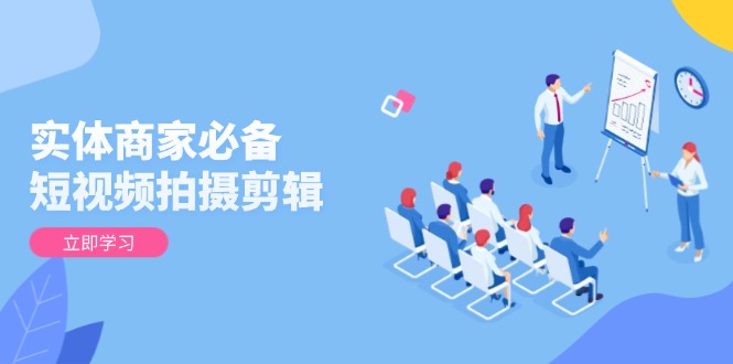 实体商家必备！短视频拍摄剪辑，从基础到进阶 全面提升视频质量与获客效果-冒泡网