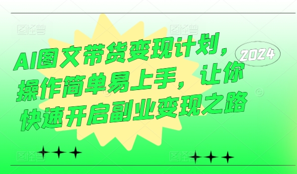 AI图文带货变现计划，操作简单易上手，让你快速开启副业变现之路-冒泡网