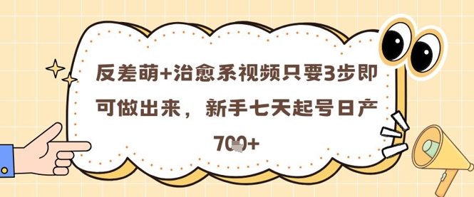 反差萌+治愈系视频只要3步即可做出来，新手七天起号日产7张-冒泡网