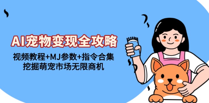 AI宠物变现全攻略：视频教程+MJ参数+指令合集，挖掘萌宠市场无限商机-冒泡网