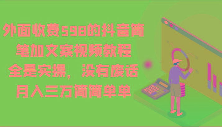 外面收费598的抖音简笔加文案视频教程，全是实操，没有废话，月入三万简简单单-冒泡网