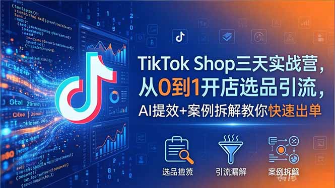 TikTok Shop三天实战营2026年5月，从0到1开店选品引流，AI提效+案例拆解教你快速出单-冒泡网
