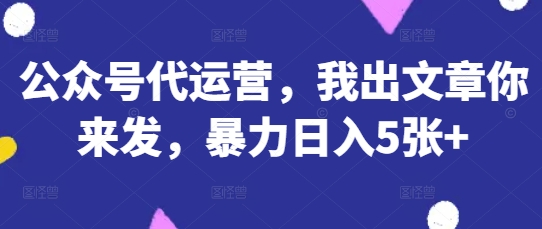 a53a5ecfad86e77d5504355364fb2b75.jpeg 公众号代运营,我出文章你来发,暴力日入5张+【揭秘】