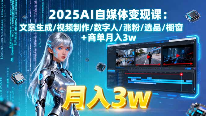 2025AI自媒体变现课:文案生成/视频制作/数字人/涨粉/选品/橱窗+商单月入3w-冒泡网