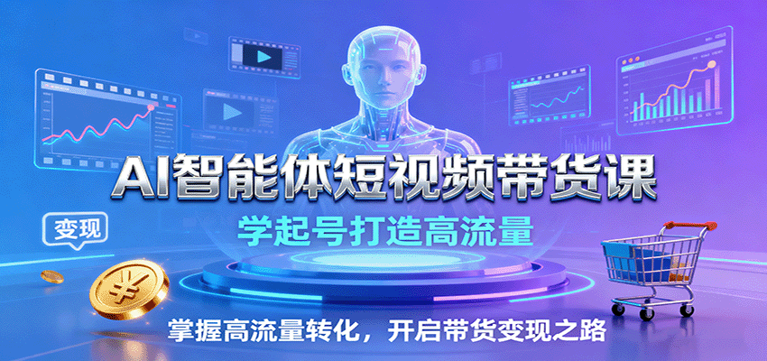 AI智能体短视频带货课：学起号打造高流量，掌握高流量转化，开启带货变现之路-冒泡网
